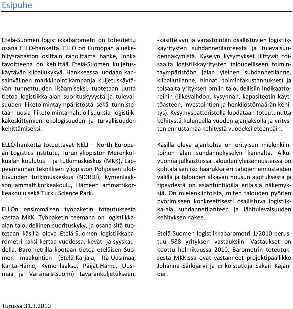 Hankkeessa luodaan kansainvälinen markkinointikampanja kuljetuskäytävän tunnettuuden lisäämiseksi, tuotetaan uutta tietoa logistiikka alan suorituskyvystä ja tulevaisuuden liiketoimintaympäristöstä