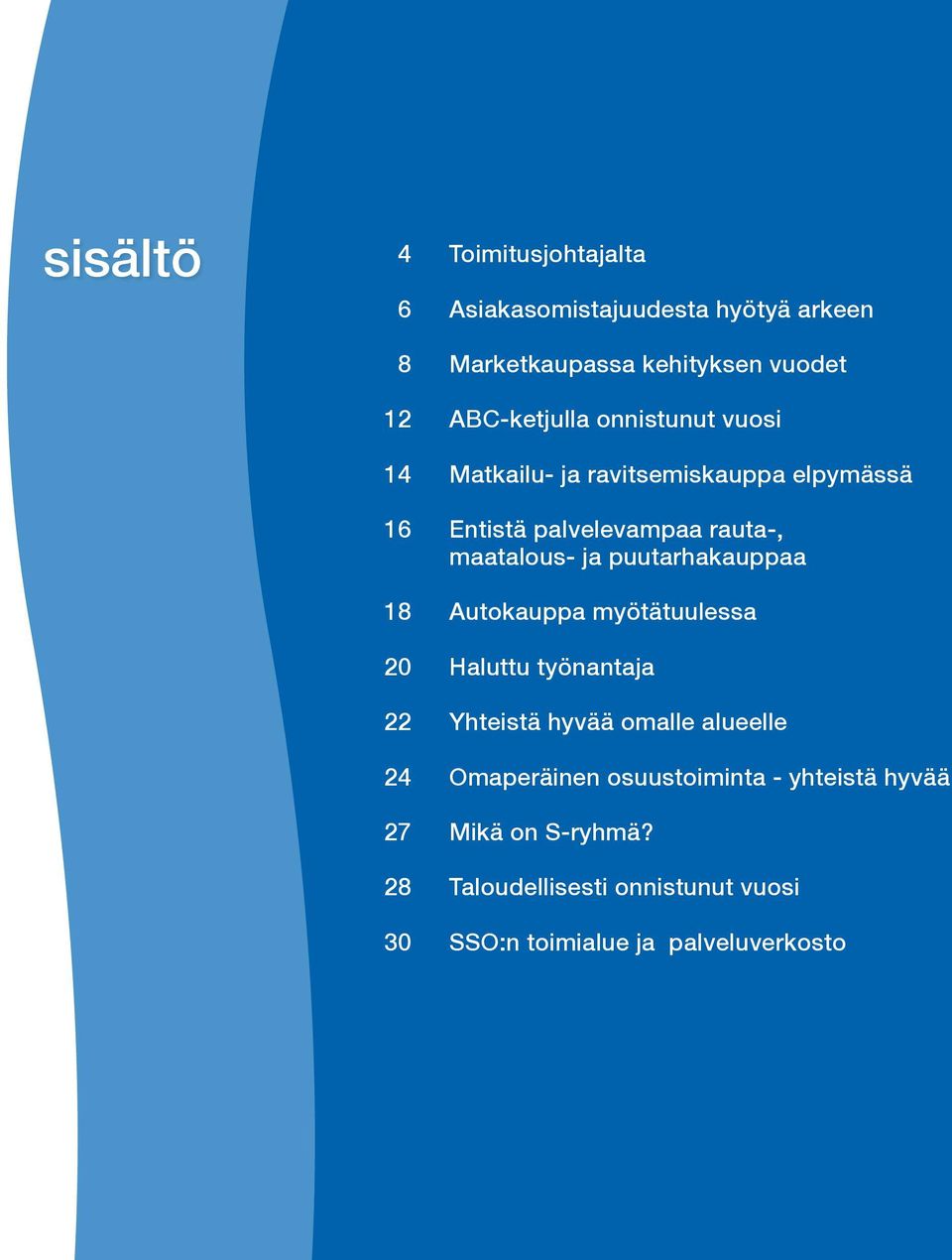 ja puutarhakauppaa 18 Autokauppa myötätuulessa 20 Haluttu työnantaja 22 Yhteistä hyvää omalle alueelle 24 Omaperäinen