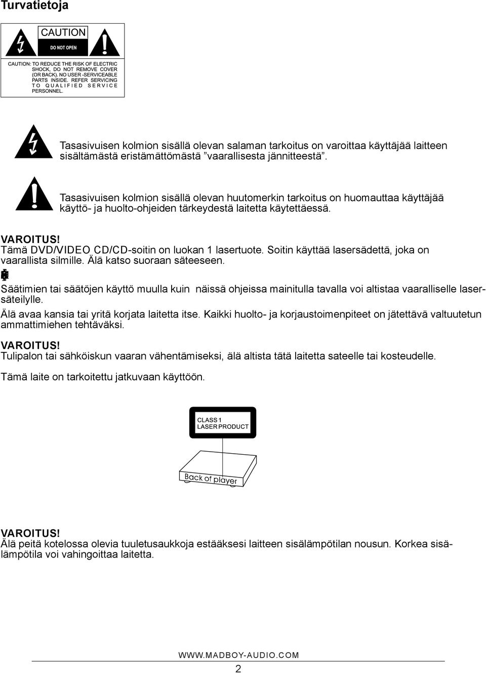 Tämä DVD/VIDEO CD/CD-soitin on luokan 1 lasertuote. Soitin käyttää lasersädettä, joka on vaarallista silmille. Älä katso suoraan säteeseen.