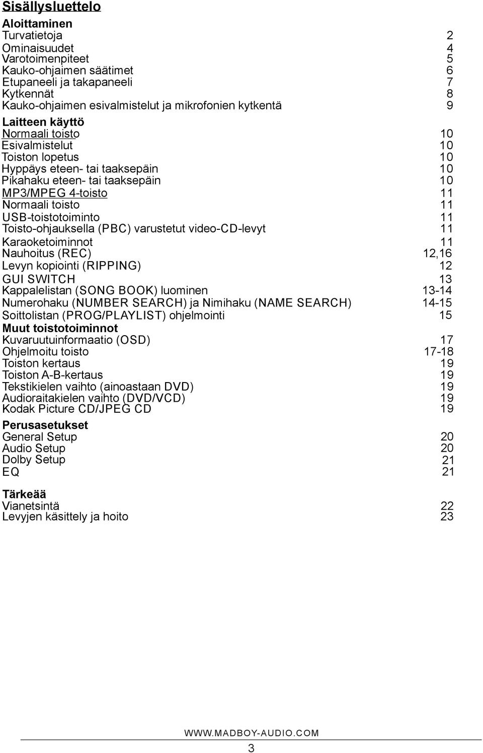 Toisto-ohjauksella (PBC) varustetut video-cd-levyt 11 11 Karaoketoiminnot Nauhoitus (REC) 11 12,16 Levyn kopiointi (RIPPING) 12 GUI SWITCH Kappalelistan (SONG BOOK) luominen 13 13-14 Numerohaku