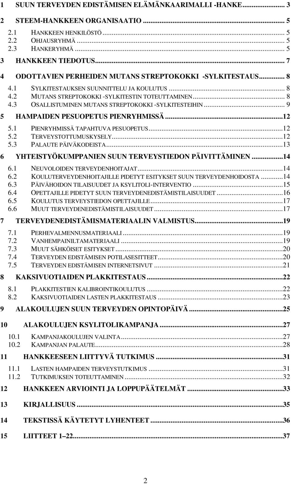 .. 9 5 HAMPAIDEN PESUOPETUS PIENRYHMISSÄ...12 5.1 PIENRYHMISSÄ TAPAHTUVA PESUOPETUS...12 5.2 TERVEYSTOTTUMUSKYSELY...12 5.3 PALAUTE PÄIVÄKODEISTA.