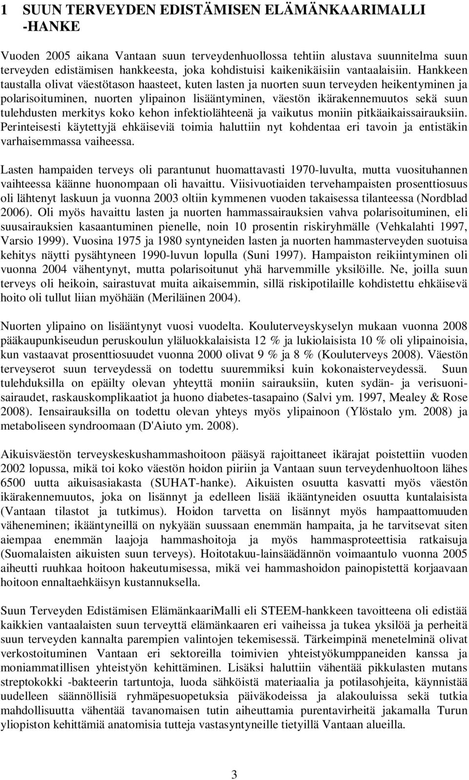 Hankkeen taustalla olivat väestötason haasteet, kuten lasten ja nuorten suun terveyden heikentyminen ja polarisoituminen, nuorten ylipainon lisääntyminen, väestön ikärakennemuutos sekä suun