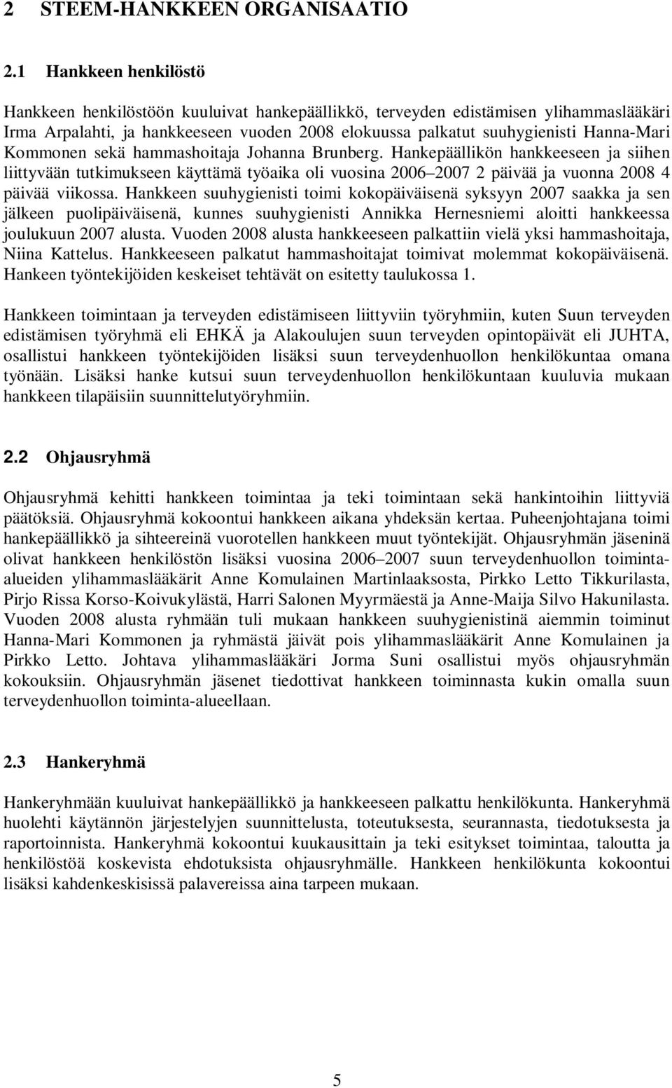 Kommonen sekä hammashoitaja Johanna Brunberg. Hankepäällikön hankkeeseen ja siihen liittyvään tutkimukseen käyttämä työaika oli vuosina 2006 2007 2 päivää ja vuonna 2008 4 päivää viikossa.