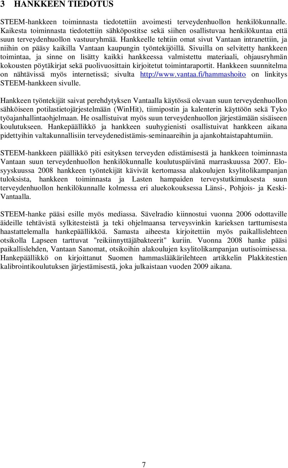Hankkeelle tehtiin omat sivut Vantaan intranettiin, ja niihin on pääsy kaikilla Vantaan kaupungin työntekijöillä.