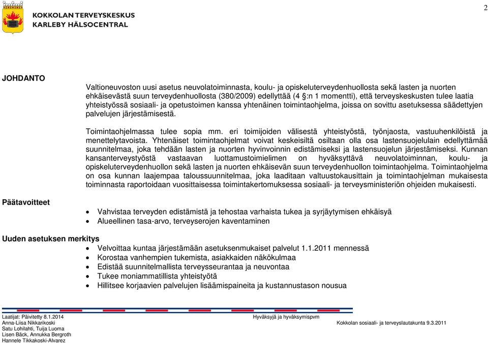 Toimintaohjelmassa tulee sopia mm. eri toimijoiden välisestä yhteistyöstä, työnjaosta, vastuuhenkilöistä ja menettelytavoista.