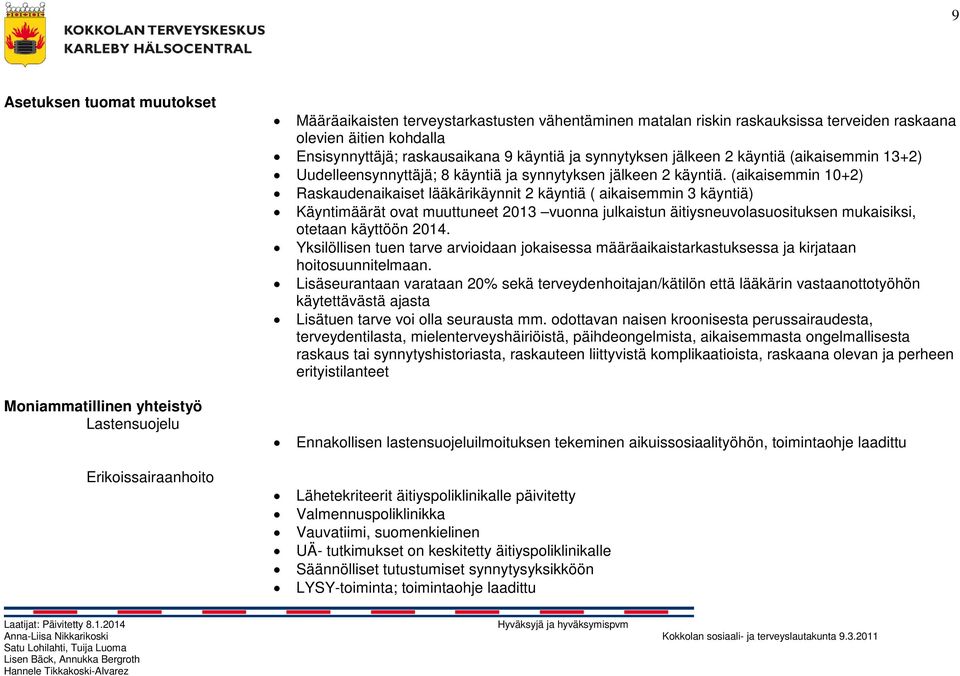 (aikaisemmin 10+2) Raskaudenaikaiset lääkärikäynnit 2 käyntiä ( aikaisemmin 3 käyntiä) Käyntimäärät ovat muuttuneet 2013 vuonna julkaistun äitiysneuvolasuosituksen mukaisiksi, otetaan käyttöön 2014.