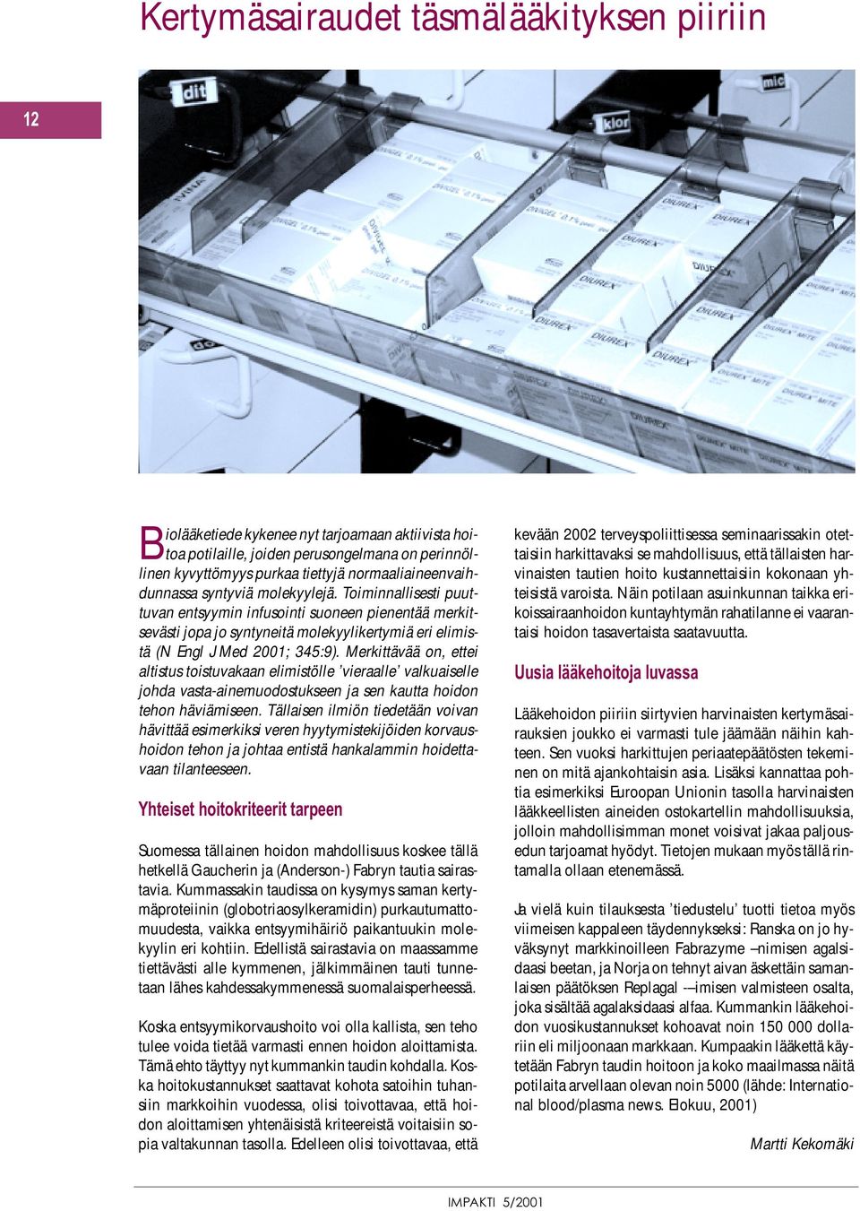 Toiminnallisesti puuttuvan entsyymin infusointi suoneen pienentää merkitsevästi jopa jo syntyneitä molekyylikertymiä eri elimistä (N Engl J Med 2001; 345:9).