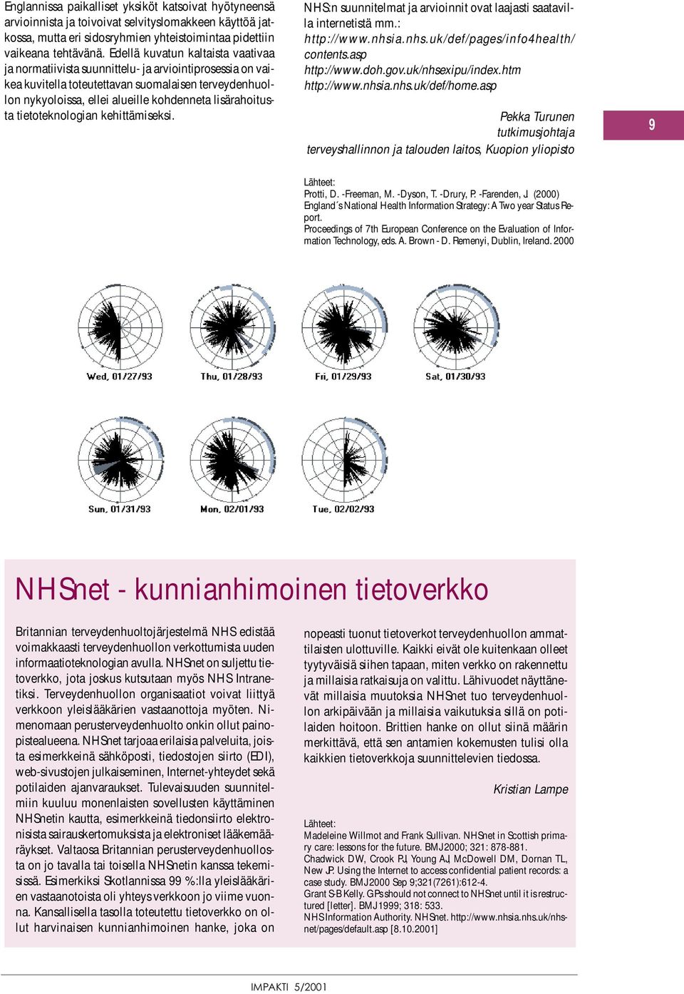 lisärahoitusta tietoteknologian kehittämiseksi. NHS:n suunnitelmat ja arvioinnit ovat laajasti saatavilla internetistä mm.: http://www.nhsia.nhs.uk/def/pages/info4health/ contents.asp http://www.doh.