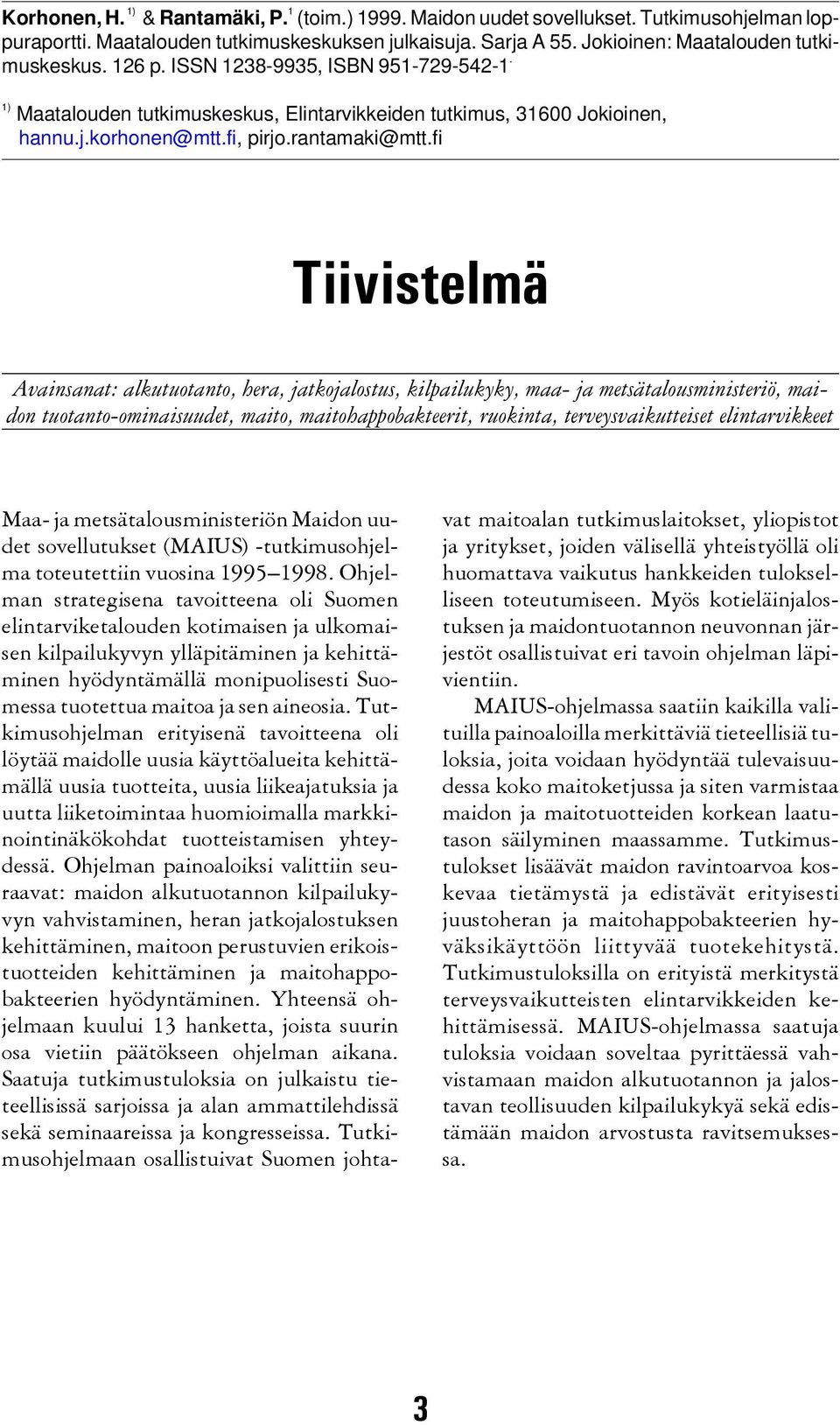 fi Tiivistelmä Avainsanat: alkutuotanto, hera, jatkojalostus, kilpailukyky, maa- ja metsätalousministeriö, maidon tuotanto-ominaisuudet, maito, maitohappobakteerit, ruokinta, terveysvaikutteiset