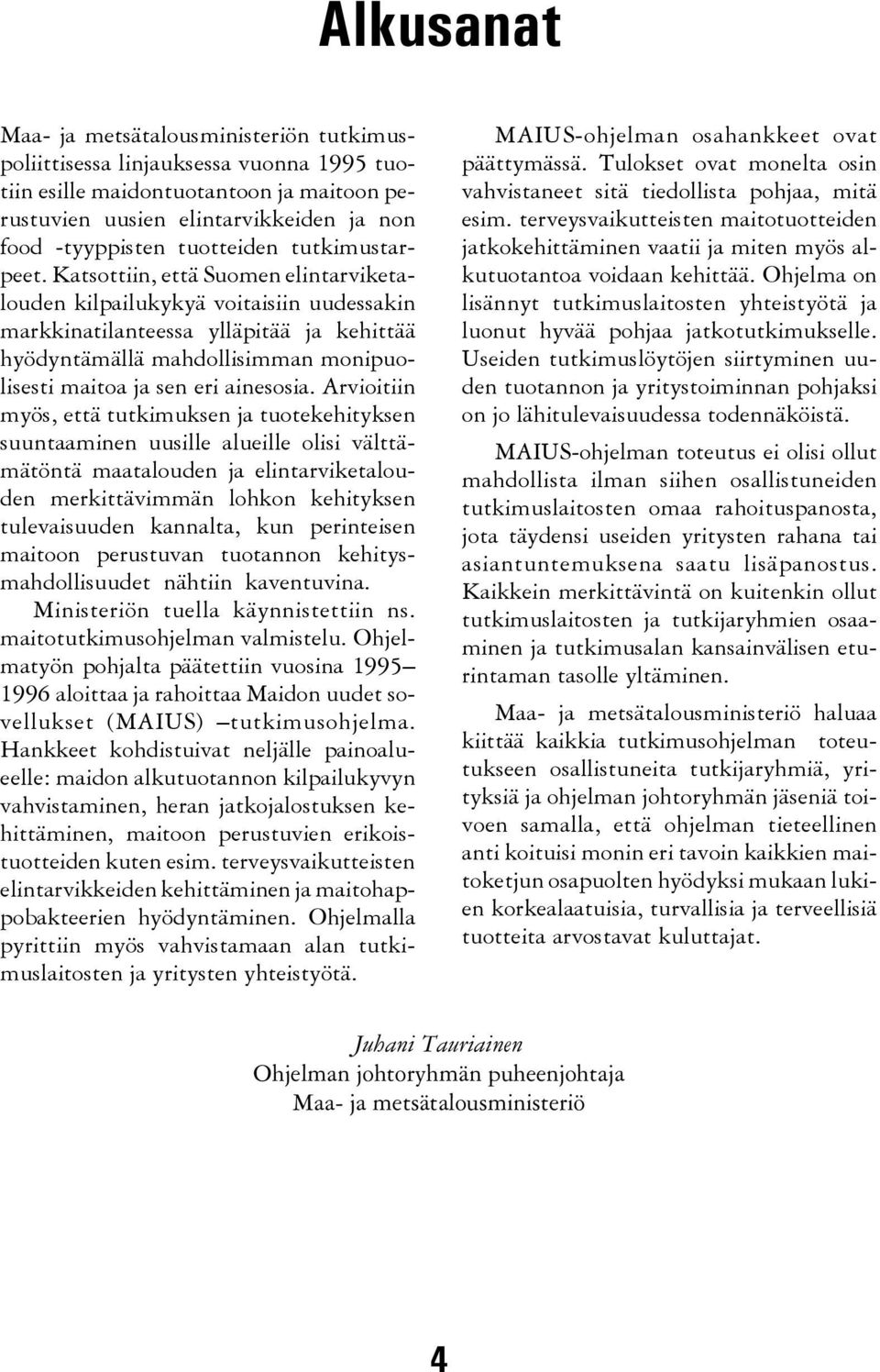 Katsottiin, että Suomen elintarviketalouden kilpailukykyä voitaisiin uudessakin markkinatilanteessa ylläpitää ja kehittää hyödyntämällä mahdollisimman monipuolisesti maitoa ja sen eri ainesosia.