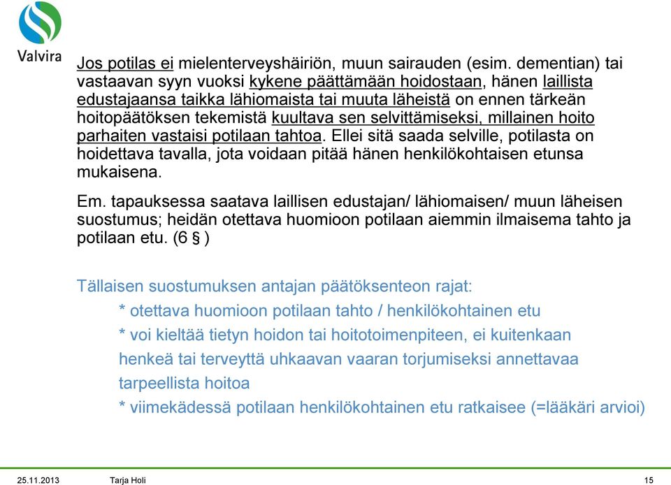 selvittämiseksi, millainen hoito parhaiten vastaisi potilaan tahtoa. Ellei sitä saada selville, potilasta on hoidettava tavalla, jota voidaan pitää hänen henkilökohtaisen etunsa mukaisena. Em.