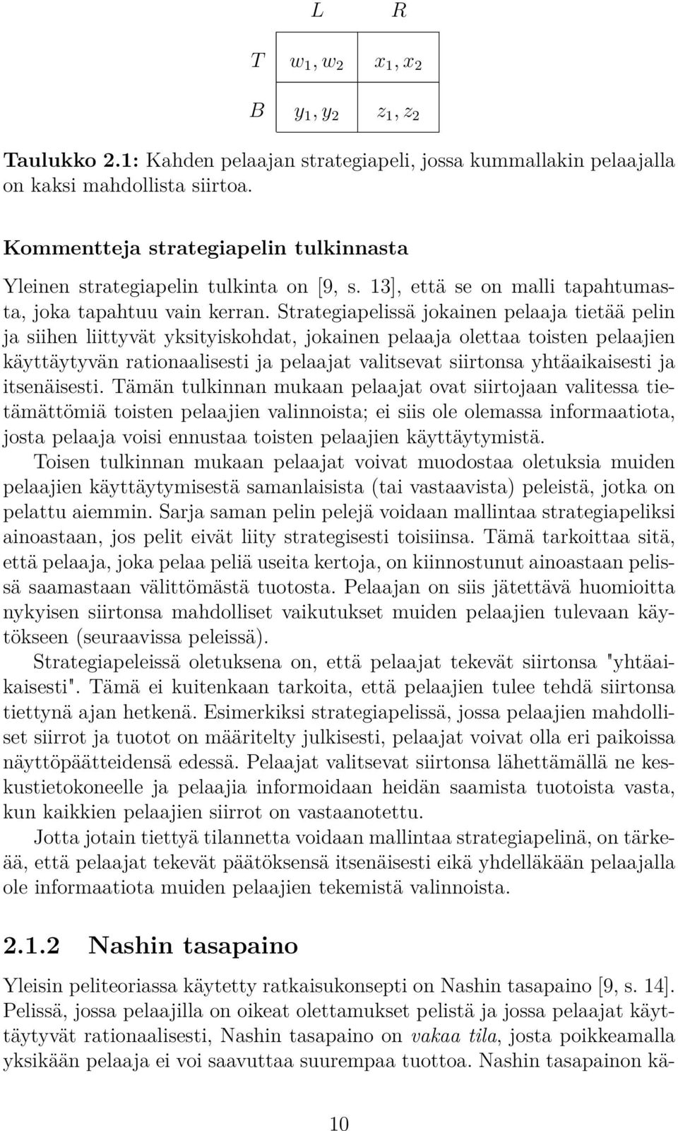 Strategiapelissä jokainen pelaaja tietää pelin ja siihen liittyvät yksityiskohdat, jokainen pelaaja olettaa toisten pelaajien käyttäytyvän rationaalisesti ja pelaajat valitsevat siirtonsa