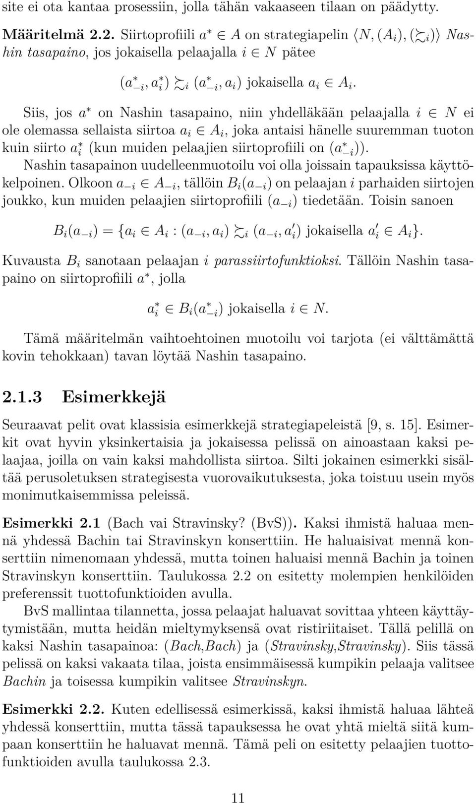 Siis, jos a on Nashin tasapaino, niin yhdelläkään pelaajalla i N ei ole olemassa sellaista siirtoa a i A i, joka antaisi hänelle suuremman tuoton kuin siirto a i (kun muiden pelaajien siirtoprofiili