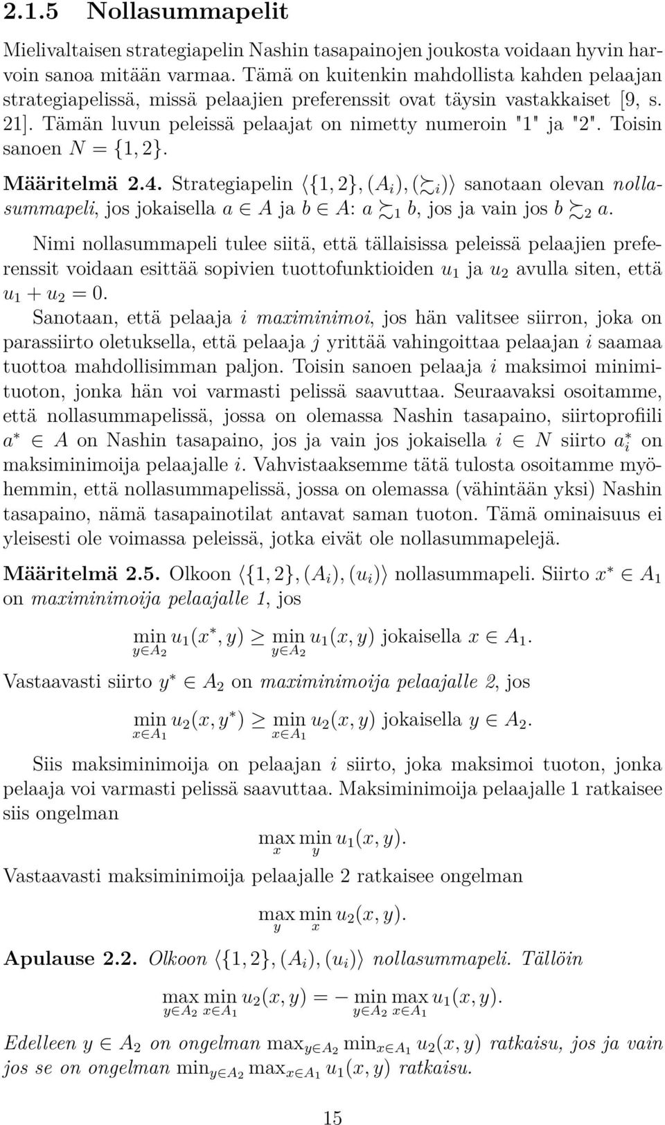 Toisin sanoen N = {1, 2}. Määritelmä 2.4. Strategiapelin {1, 2}, (A i ), ( i ) sanotaan olevan nollasummapeli, jos jokaisella a A ja b A: a 1 b, jos ja vain jos b 2 a.