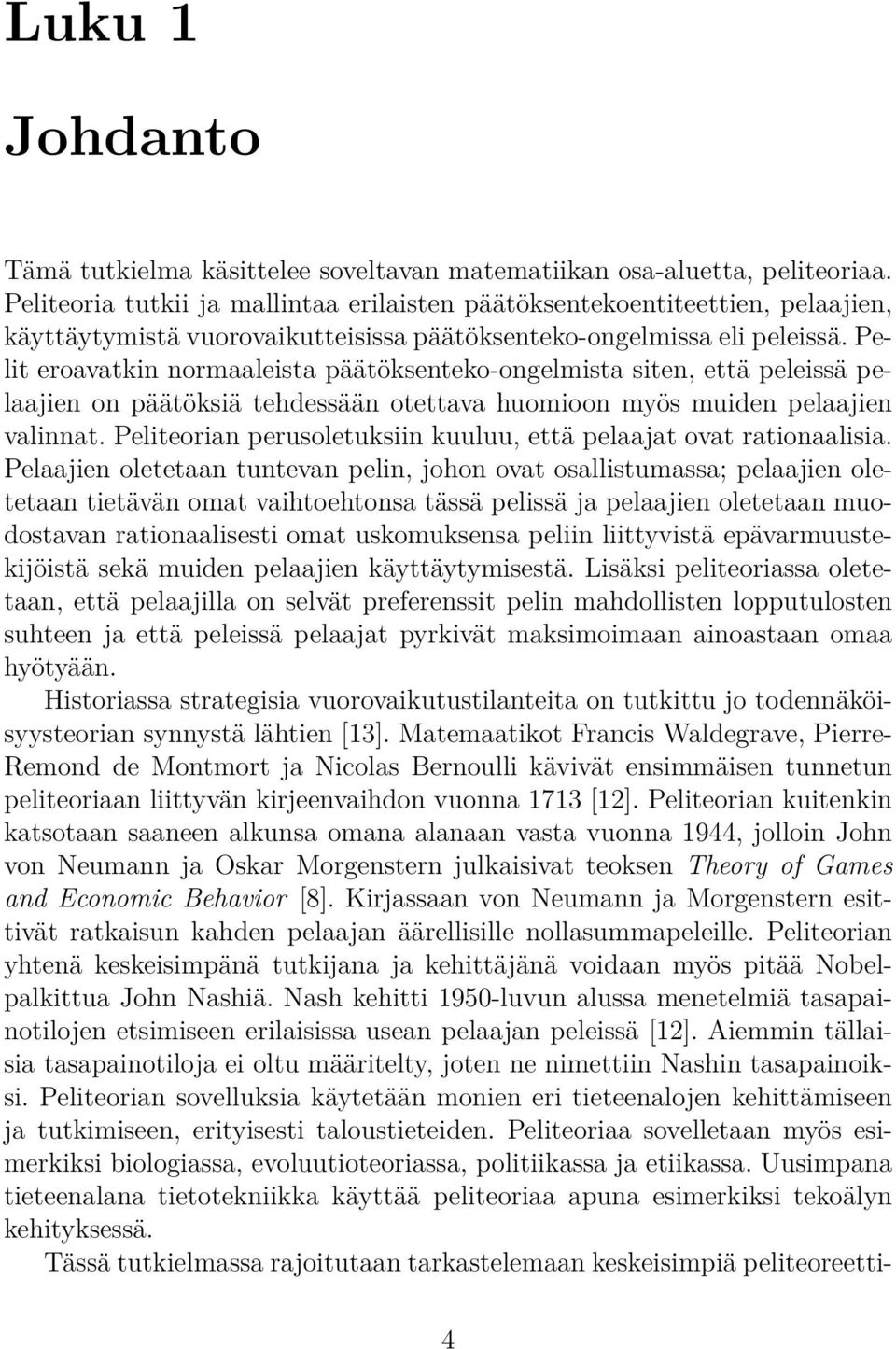 Pelit eroavatkin normaaleista päätöksenteko-ongelmista siten, että peleissä pelaajien on päätöksiä tehdessään otettava huomioon myös muiden pelaajien valinnat.