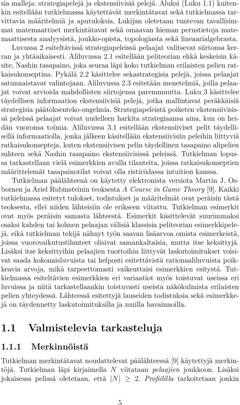 Luvussa 2 esiteltävissä strategiapeleissä pelaajat valitsevat siirtonsa kerran ja yhtäaikaisesti. Aliluvussa 2.