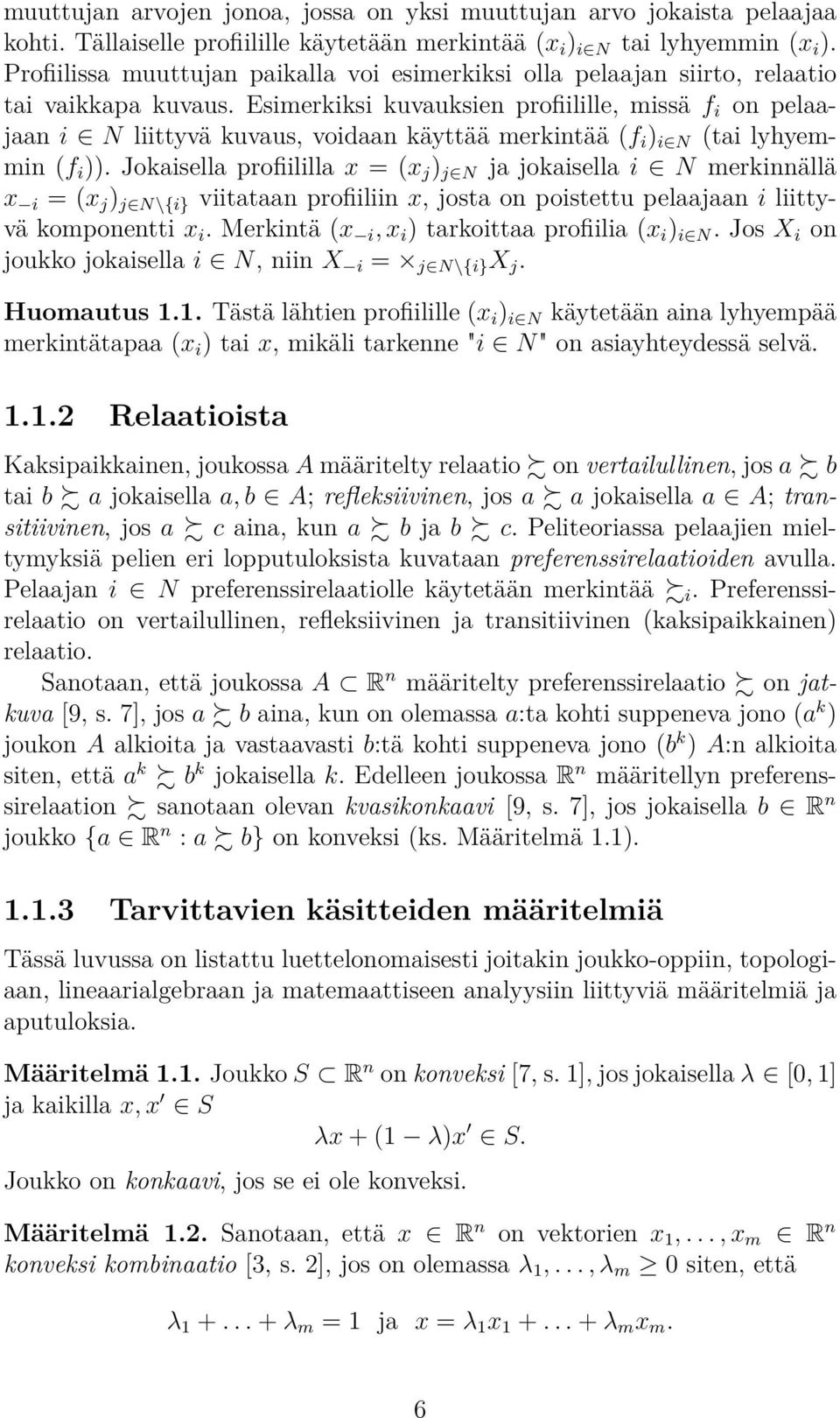 Esimerkiksi kuvauksien profiilille, missä f i on pelaajaan i N liittyvä kuvaus, voidaan käyttää merkintää (f i ) i N (tai lyhyemmin (f i )).