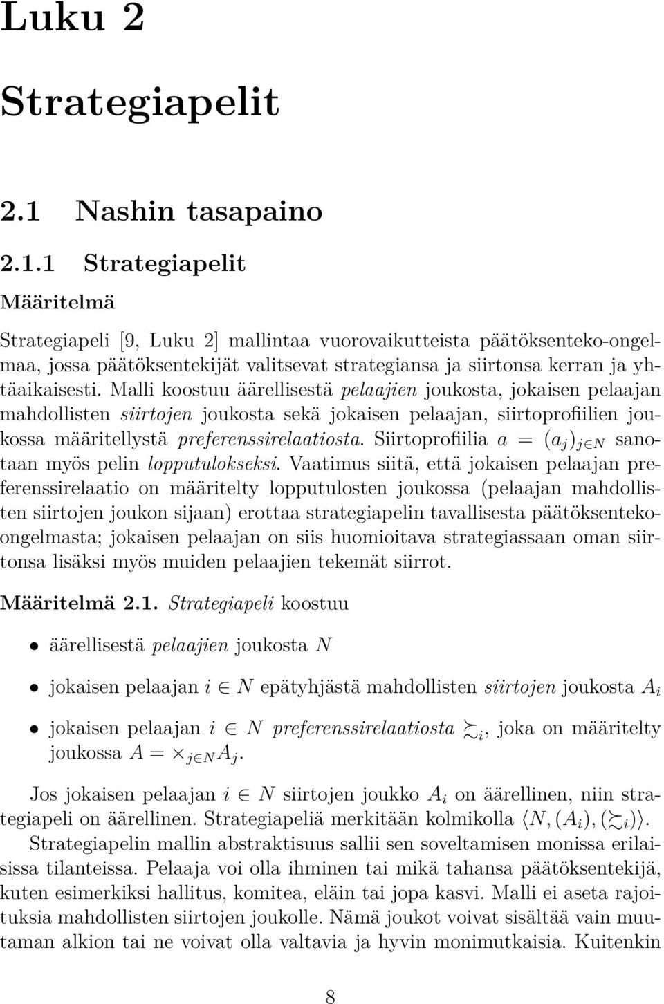 1 Strategiapelit Määritelmä Strategiapeli [9, Luku 2] mallintaa vuorovaikutteista päätöksenteko-ongelmaa, jossa päätöksentekijät valitsevat strategiansa ja siirtonsa kerran ja yhtäaikaisesti.