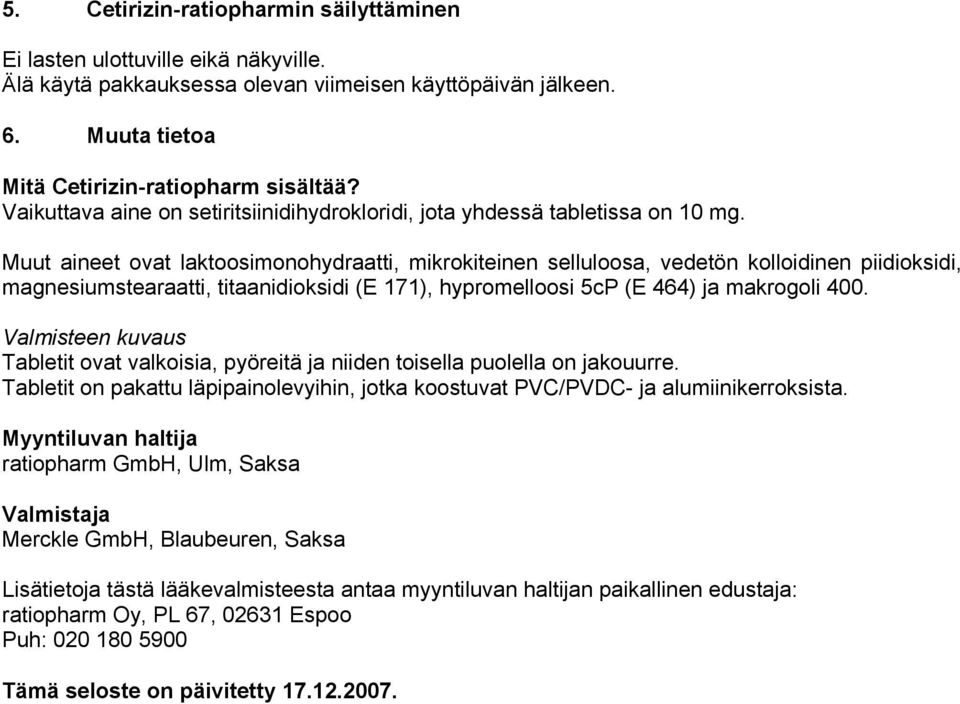 Muut aineet ovat laktoosimonohydraatti, mikrokiteinen selluloosa, vedetön kolloidinen piidioksidi, magnesiumstearaatti, titaanidioksidi (E 171), hypromelloosi 5cP (E 464) ja makrogoli 400.