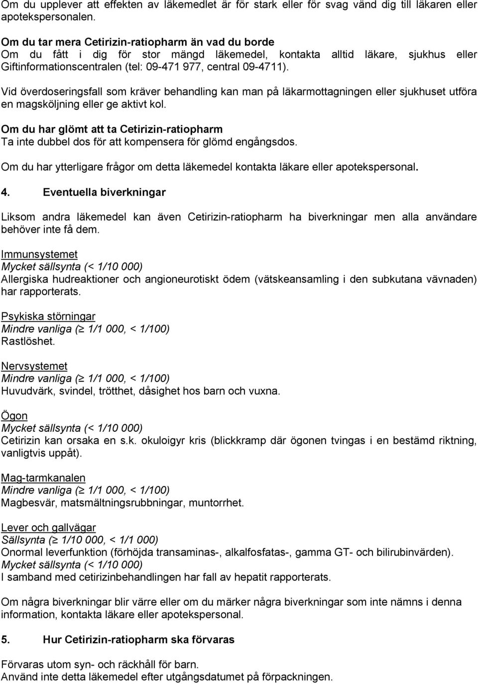 Vid överdoseringsfall som kräver behandling kan man på läkarmottagningen eller sjukhuset utföra en magsköljning eller ge aktivt kol.