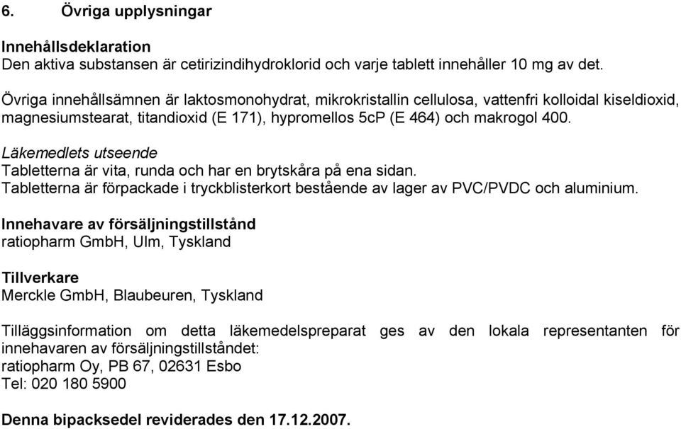 Läkemedlets utseende Tabletterna är vita, runda och har en brytskåra på ena sidan. Tabletterna är förpackade i tryckblisterkort bestående av lager av PVC/PVDC och aluminium.