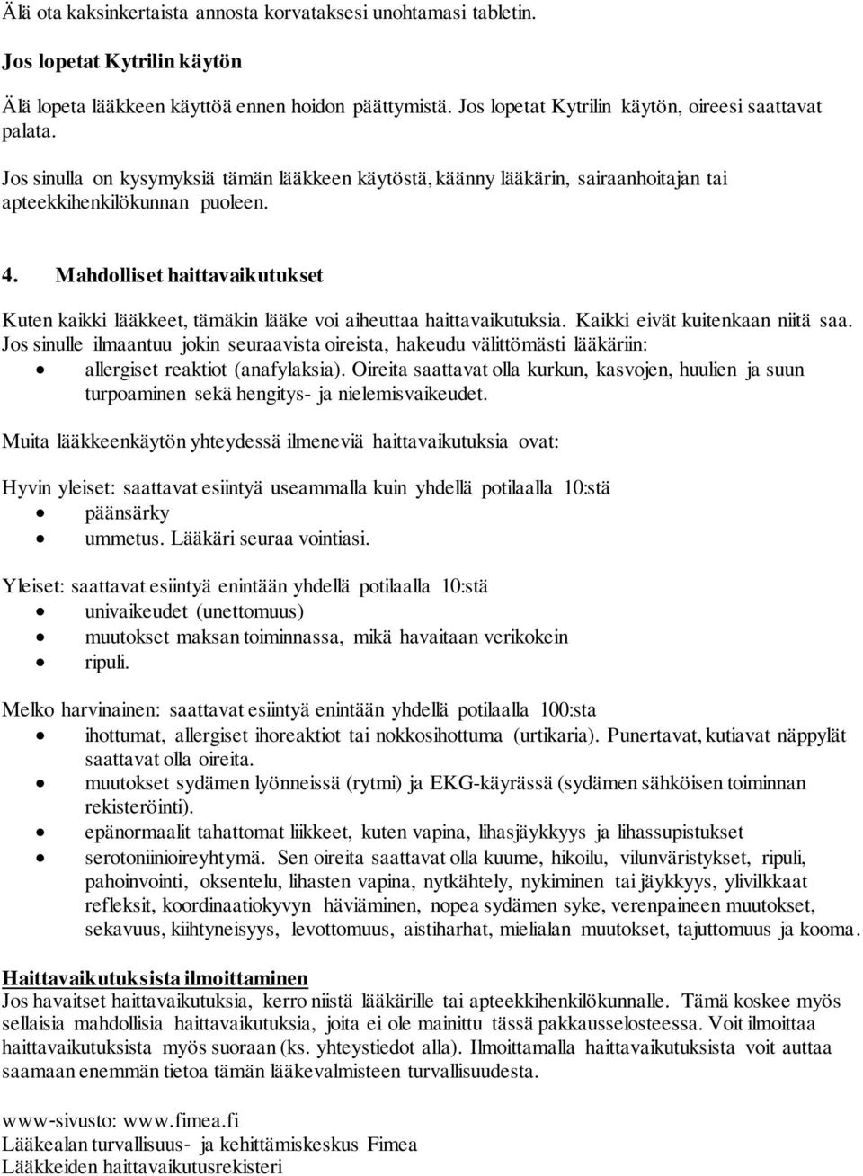 Mahdolliset haittavaikutukset Kuten kaikki lääkkeet, tämäkin lääke voi aiheuttaa haittavaikutuksia. Kaikki eivät kuitenkaan niitä saa.