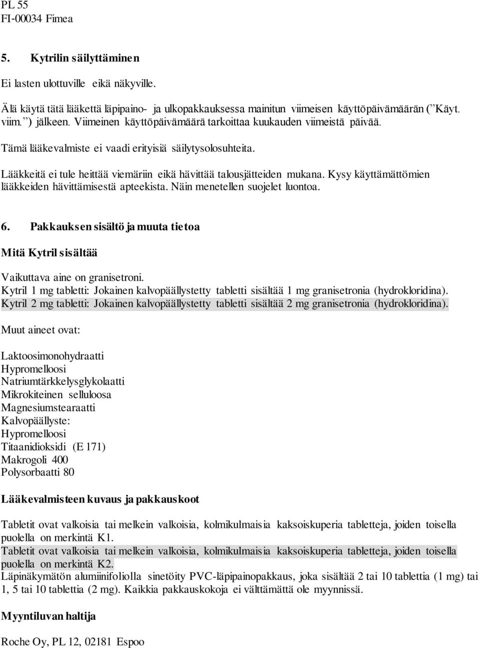 Kysy käyttämättömien lääkkeiden hävittämisestä apteekista. Näin menetellen suojelet luontoa. 6. Pakkauksen sisältö ja muuta tietoa Mitä Kytril sisältää Vaikuttava aine on granisetroni.