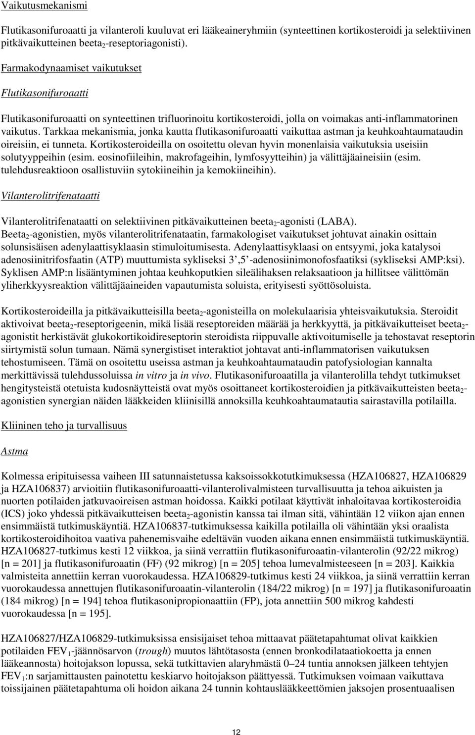 Tarkkaa mekanismia, jonka kautta flutikasonifuroaatti vaikuttaa astman ja keuhkoahtaumataudin oireisiin, ei tunneta.