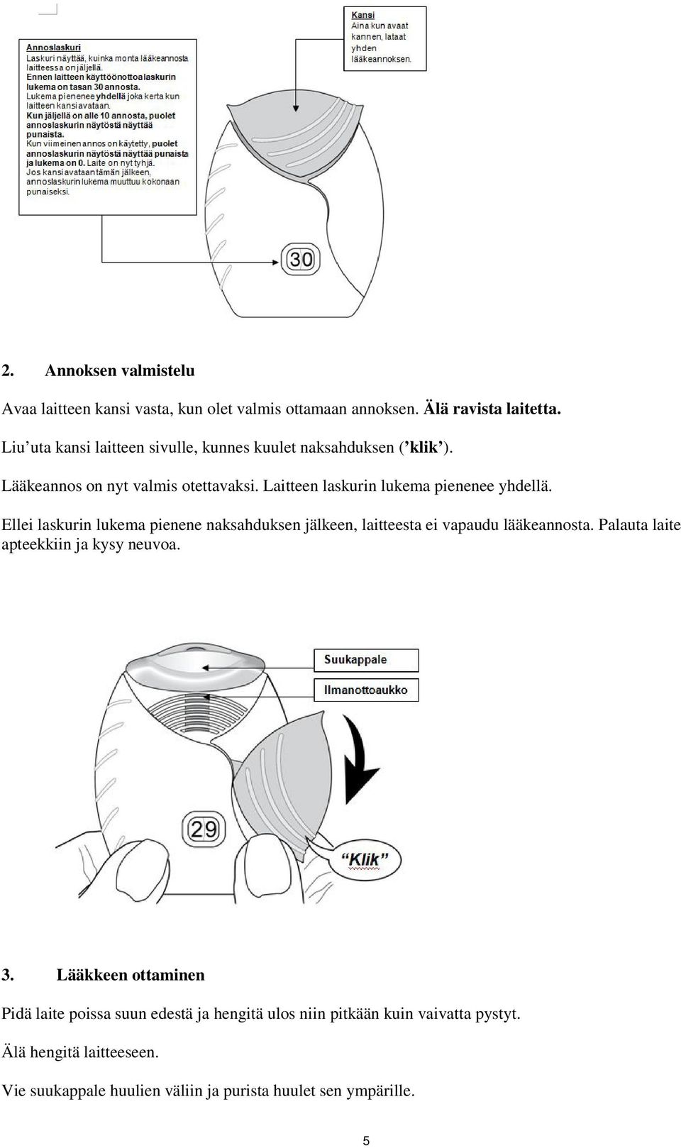 Laitteen laskurin lukema pienenee yhdellä. Ellei laskurin lukema pienene naksahduksen jälkeen, laitteesta ei vapaudu lääkeannosta.