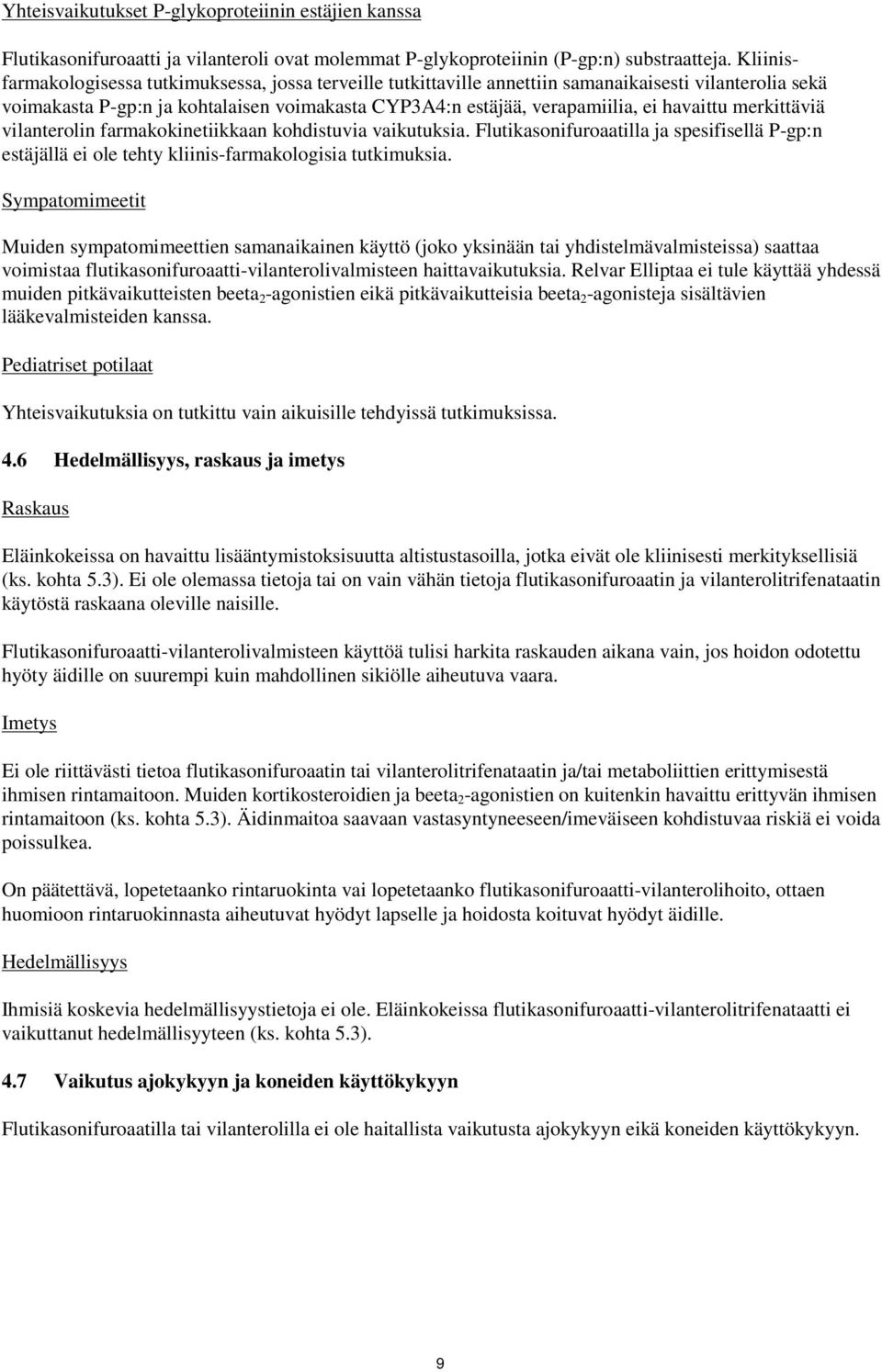 havaittu merkittäviä vilanterolin farmakokinetiikkaan kohdistuvia vaikutuksia. Flutikasonifuroaatilla ja spesifisellä P-gp:n estäjällä ei ole tehty kliinis-farmakologisia tutkimuksia.