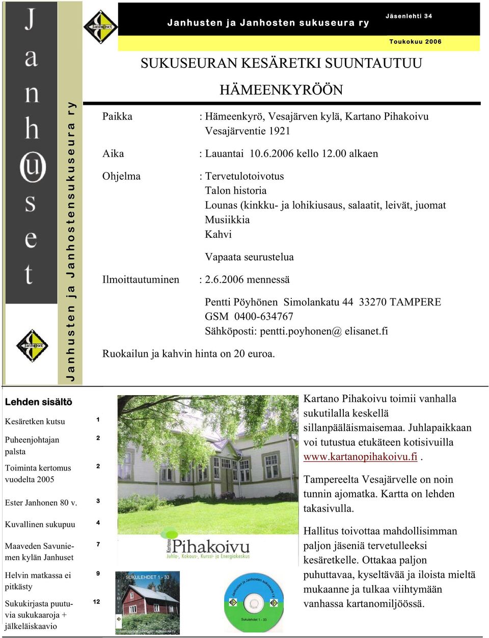 00 alkaen : Tervetulotoivotus Talon historia Lounas (kinkku- ja lohikiusaus, salaatit, leivät, juomat Musiikkia Kahvi Vapaata seurustelua : 2.6.2006 mennessä Ruokailun ja kahvin hinta on 20 euroa.