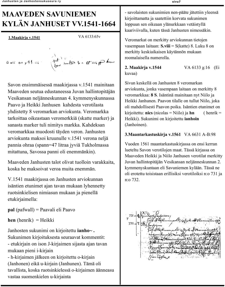 Janhusten nimessäkin. Veromarkat on merkitty arviokunnan tietojen vasempaan laitaan: S.viii = S(katte) 8. Luku 8 on merkitty keskiaikaisen käytännön mukaan roomalaisella numerolla. 2. Maakirja v.