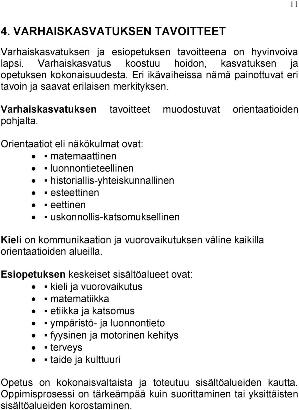 Orientaatiot eli näkökulmat ovat: matemaattinen luonnontieteellinen historiallis-yhteiskunnallinen esteettinen eettinen uskonnollis-katsomuksellinen Kieli on kommunikaation ja vuorovaikutuksen väline