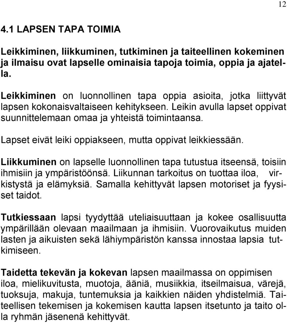 Leikkiminen, liikkuminen, tutkiminen ja taiteellinen kokeminen ja ilmaisu ovat lapselle ominaisia tapoja toimia, oppia ja ajatella.