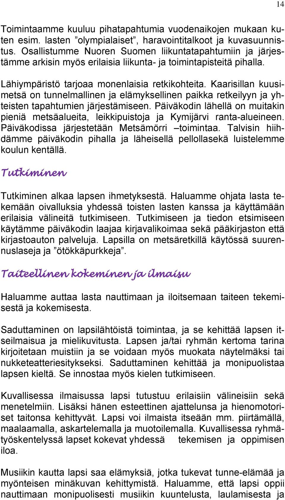 Kaarisillan kuusimetsä on tunnelmallinen ja elämyksellinen paikka retkeilyyn ja yhteisten tapahtumien järjestämiseen.