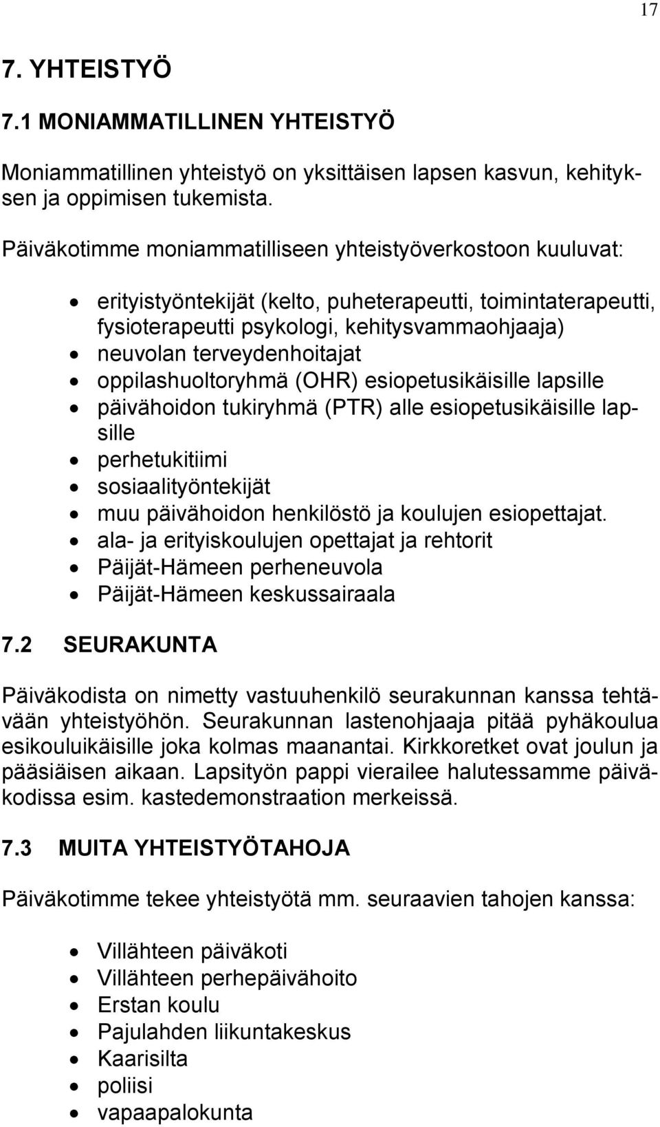 oppilashuoltoryhmä (OHR) esiopetusikäisille lapsille päivähoidon tukiryhmä (PTR) alle esiopetusikäisille lapsille perhetukitiimi sosiaalityöntekijät muu päivähoidon henkilöstö ja koulujen