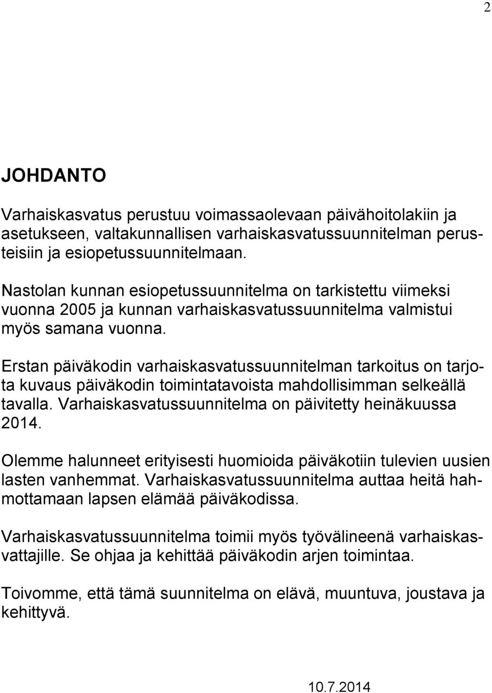 Erstan päiväkodin varhaiskasvatussuunnitelman tarkoitus on tarjota kuvaus päiväkodin toimintatavoista mahdollisimman selkeällä tavalla. Varhaiskasvatussuunnitelma on päivitetty heinäkuussa 2014.