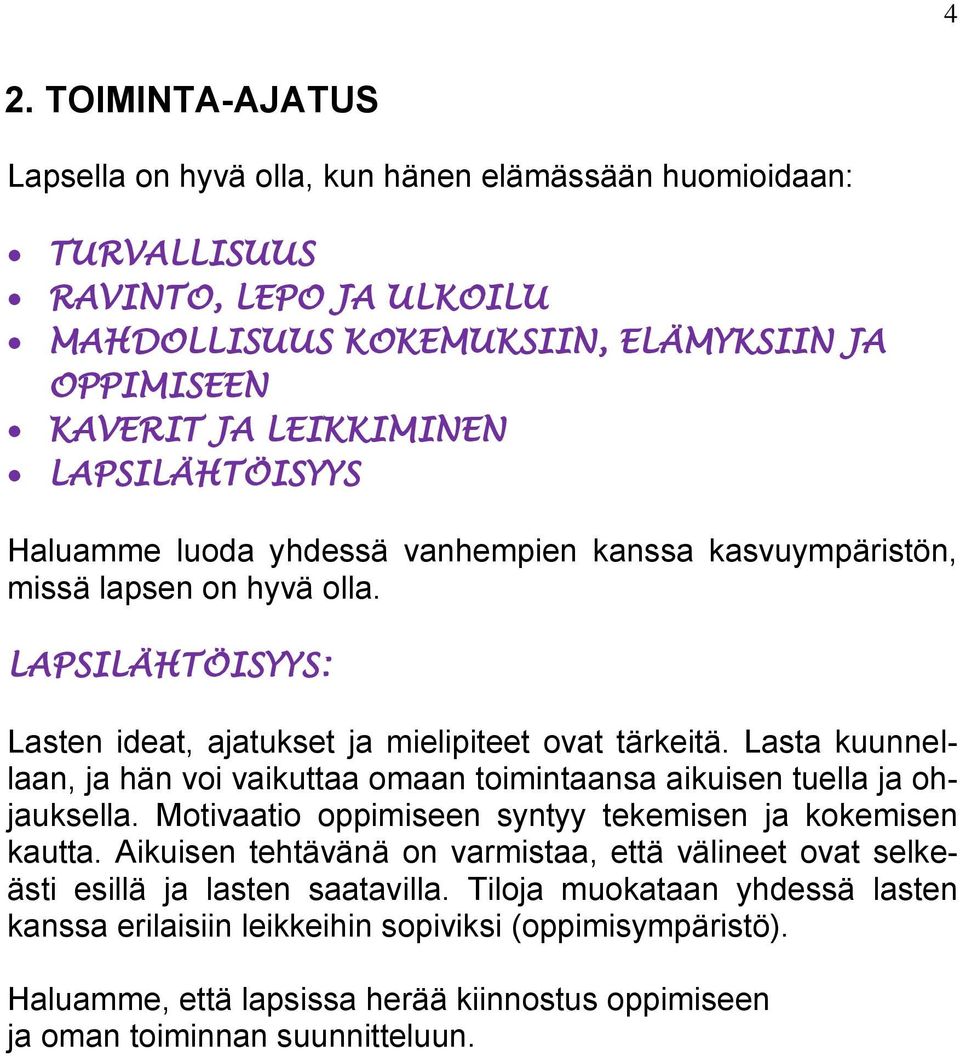 Lasta kuunnellaan, ja hän voi vaikuttaa omaan toimintaansa aikuisen tuella ja ohjauksella. Motivaatio oppimiseen syntyy tekemisen ja kokemisen kautta.