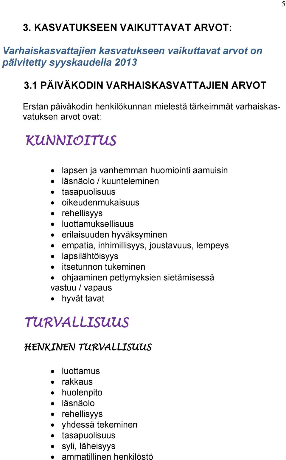 läsnäolo / kuunteleminen tasapuolisuus oikeudenmukaisuus rehellisyys luottamuksellisuus erilaisuuden hyväksyminen empatia, inhimillisyys, joustavuus, lempeys lapsilähtöisyys