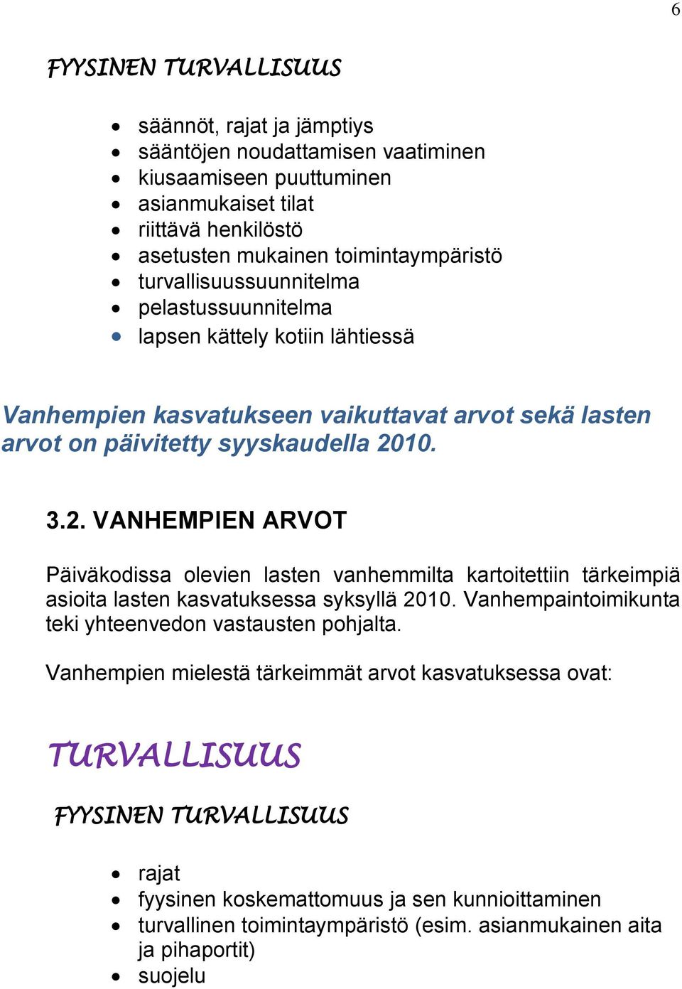 10. 3.2. VANHEMPIEN ARVOT Päiväkodissa olevien lasten vanhemmilta kartoitettiin tärkeimpiä asioita lasten kasvatuksessa syksyllä 2010. Vanhempaintoimikunta teki yhteenvedon vastausten pohjalta.