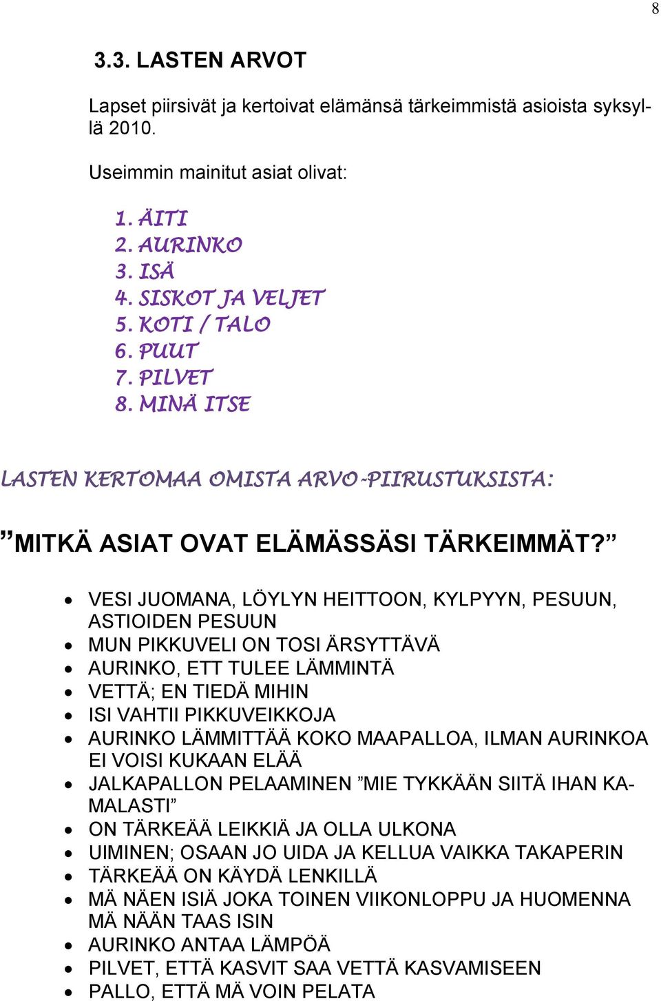 VESI JUOMANA, LÖYLYN HEITTOON, KYLPYYN, PESUUN, ASTIOIDEN PESUUN MUN PIKKUVELI ON TOSI ÄRSYTTÄVÄ AURINKO, ETT TULEE LÄMMINTÄ VETTÄ; EN TIEDÄ MIHIN ISI VAHTII PIKKUVEIKKOJA AURINKO LÄMMITTÄÄ KOKO