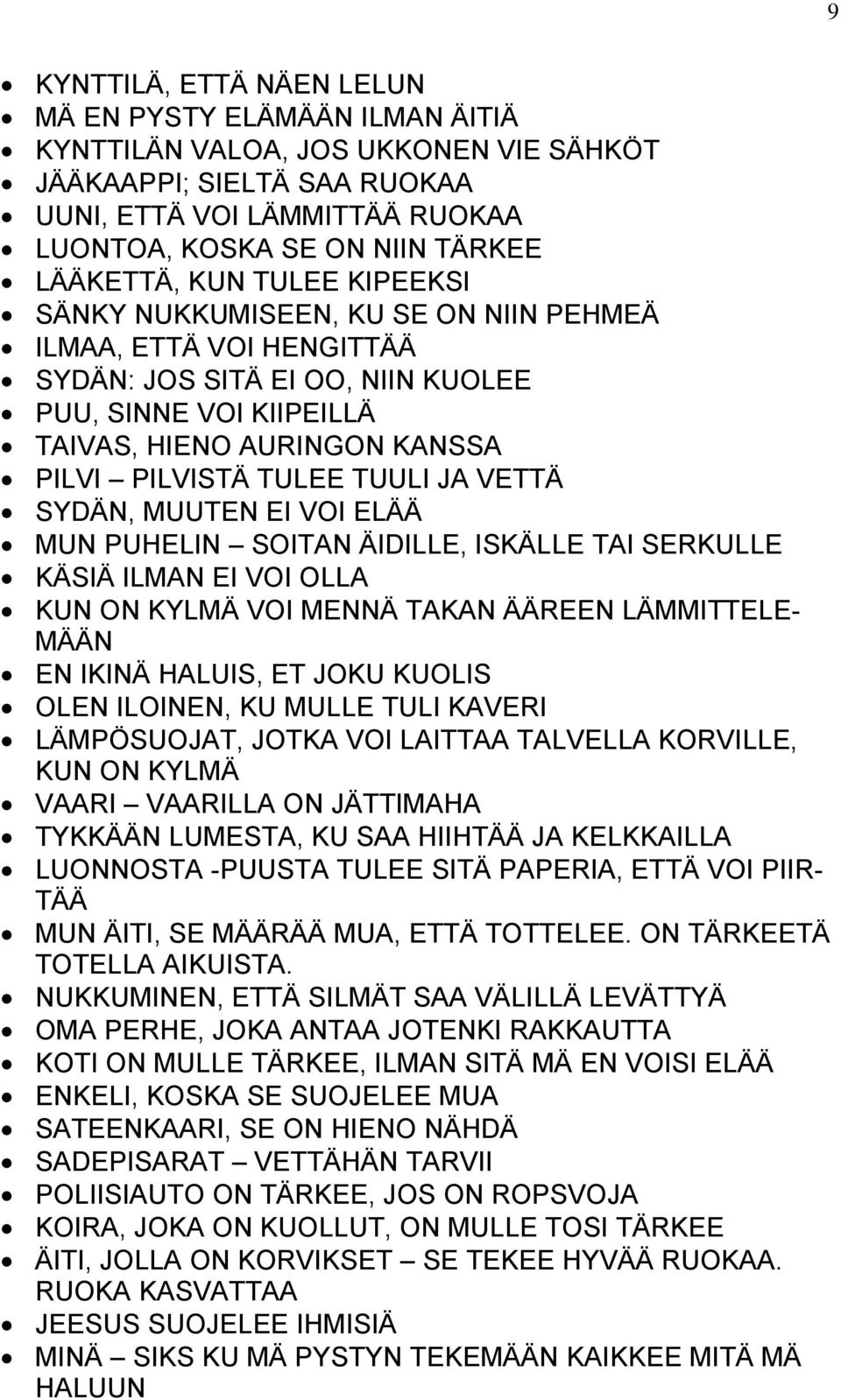 TULEE TUULI JA VETTÄ SYDÄN, MUUTEN EI VOI ELÄÄ MUN PUHELIN SOITAN ÄIDILLE, ISKÄLLE TAI SERKULLE KÄSIÄ ILMAN EI VOI OLLA KUN ON KYLMÄ VOI MENNÄ TAKAN ÄÄREEN LÄMMITTELE- MÄÄN EN IKINÄ HALUIS, ET JOKU