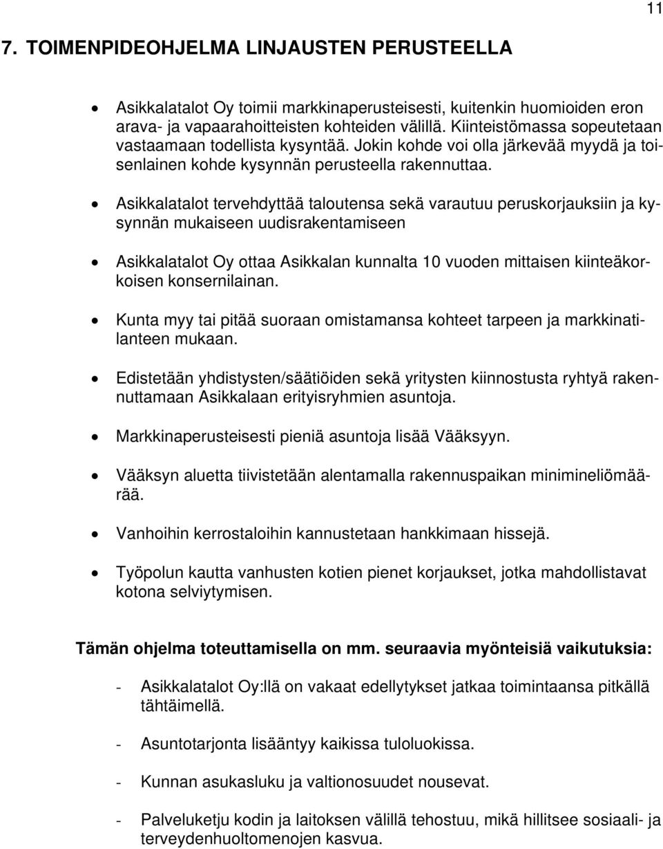 Asikkalatalot tervehdyttää taloutensa sekä varautuu peruskorjauksiin ja kysynnän mukaiseen uudisrakentamiseen Asikkalatalot Oy ottaa Asikkalan kunnalta 10 vuoden mittaisen kiinteäkorkoisen