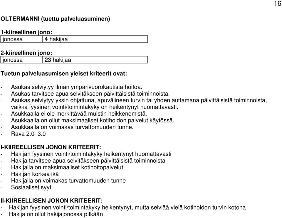 - Asukas selviytyy yksin ohjattuna, apuvälineen turvin tai yhden auttamana päivittäisistä toiminnoista, vaikka fyysinen vointi/toimintakyky on heikentynyt huomattavasti.