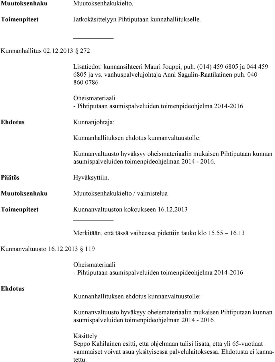 040 860 0786 Oheismateriaali - Pihtiputaan asumispalveluiden toimenpideohjelma 2014-2016 Kunnanjohtaja: Kunnanhallituksen ehdotus kunnanvaltuustolle: Kunnanvaltuusto hyväksyy oheismateriaalin