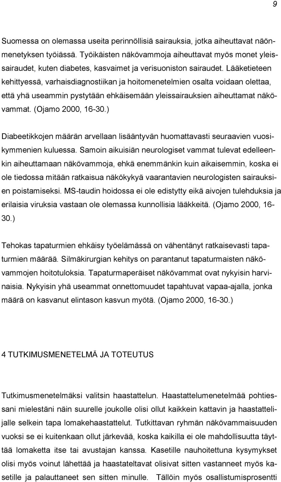 Lääketieteen kehittyessä, varhaisdiagnostiikan ja hoitomenetelmien osalta voidaan olettaa, että yhä useammin pystytään ehkäisemään yleissairauksien aiheuttamat näkövammat. (Ojamo 2000, 16-30.