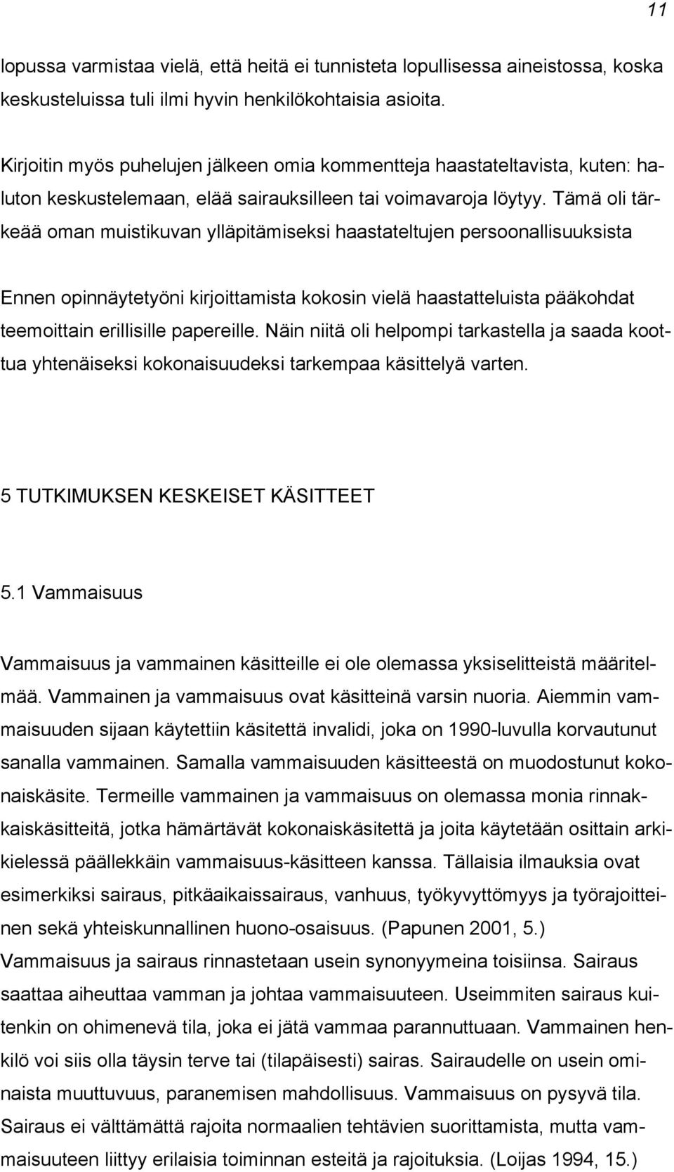 Tämä oli tärkeää oman muistikuvan ylläpitämiseksi haastateltujen persoonallisuuksista Ennen opinnäytetyöni kirjoittamista kokosin vielä haastatteluista pääkohdat teemoittain erillisille papereille.