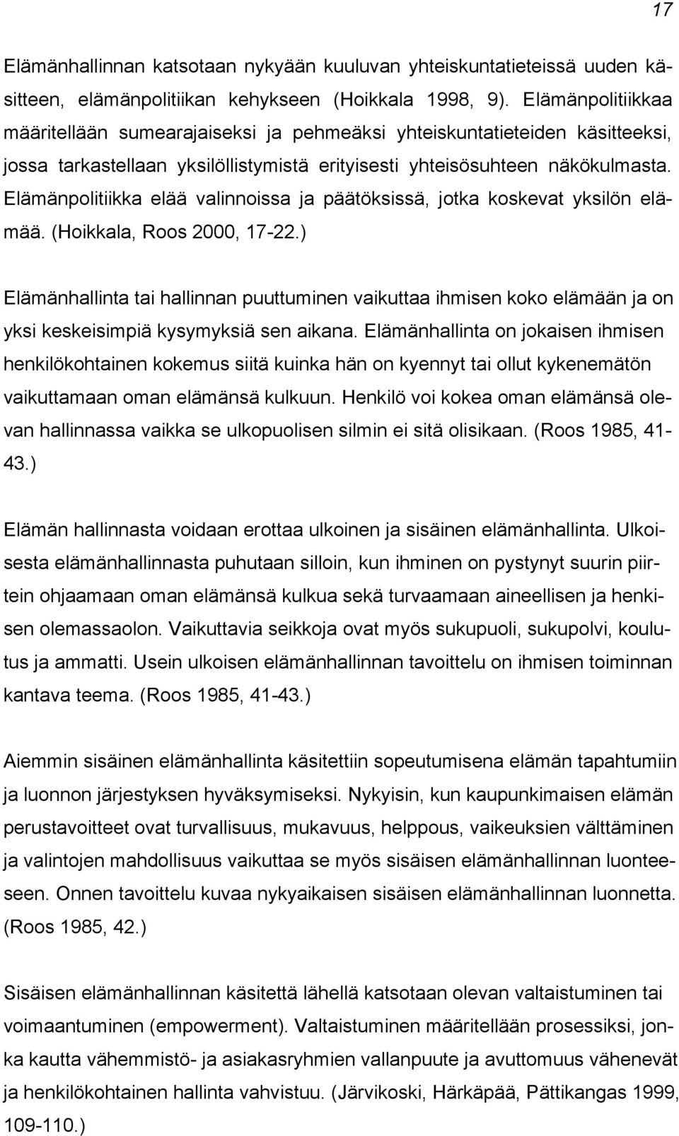 Elämänpolitiikka elää valinnoissa ja päätöksissä, jotka koskevat yksilön elämää. (Hoikkala, Roos 2000, 17-22.