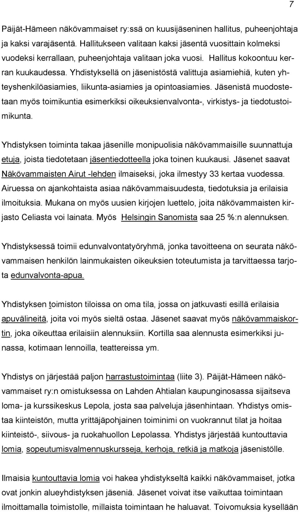 Yhdistyksellä on jäsenistöstä valittuja asiamiehiä, kuten yhteyshenkilöasiamies, liikunta-asiamies ja opintoasiamies.