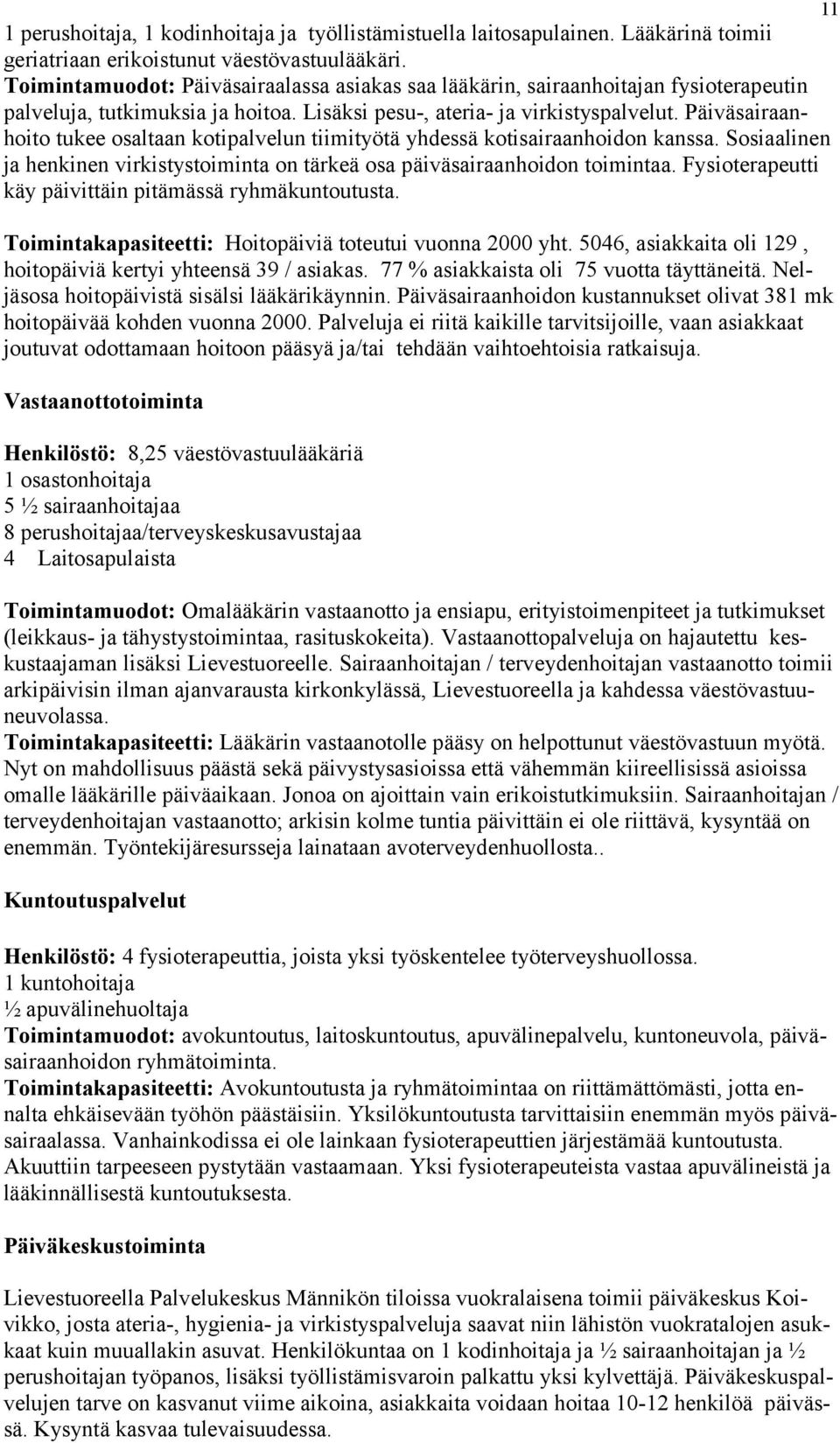 Päiväsairaanhoito tukee osaltaan kotipalvelun tiimityötä yhdessä kotisairaanhoidon kanssa. Sosiaalinen ja henkinen virkistystoiminta on tärkeä osa päiväsairaanhoidon toimintaa.